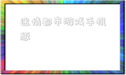 迷情都市游戏手机版迷走都市游戏详细攻略-第1张图片-太平洋在线下载